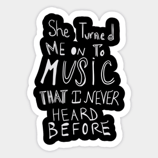 She Turned Me on to Music that I Never Heard Before Sticker